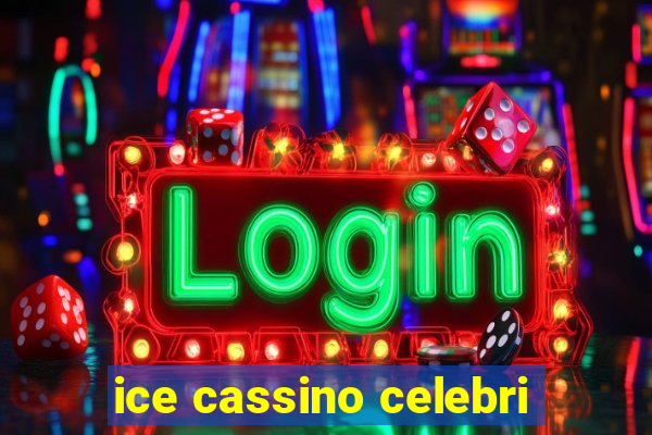 ice cassino celebri